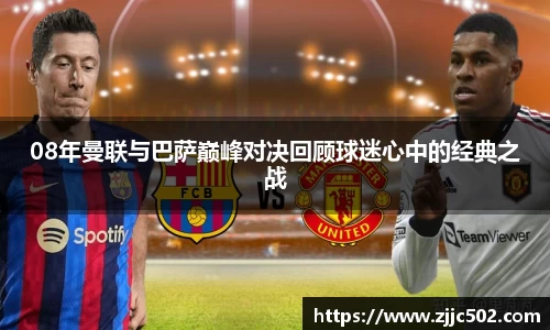 08年曼联与巴萨巅峰对决回顾球迷心中的经典之战